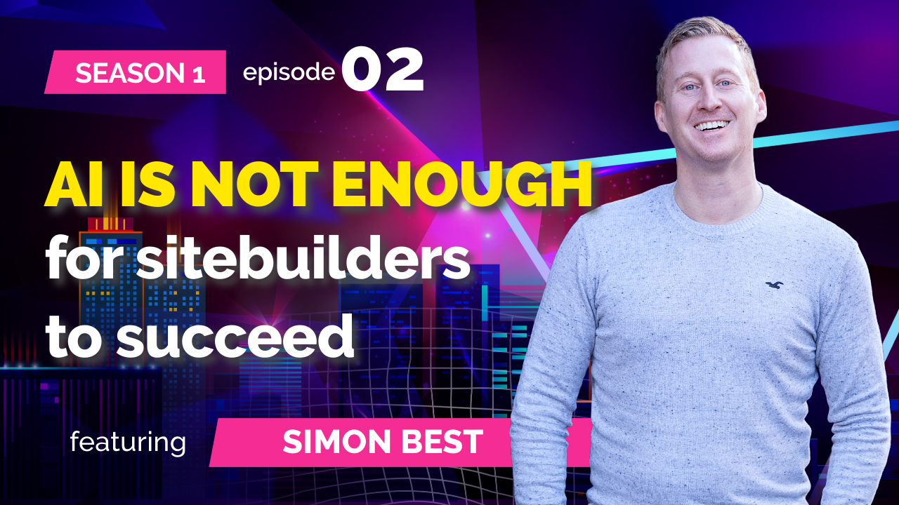 Podcast - S01E02 – Simon Best: AI IS NOT ENOUGH for sitebuilders to succeed