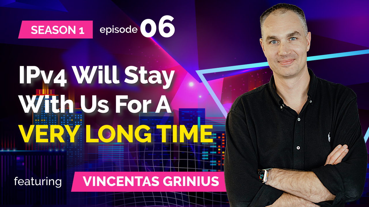 Podcast - S01E06: Vincentas Grinius (IPXO) – IPv4 Will Stay With Us For A VERY LONG TIME