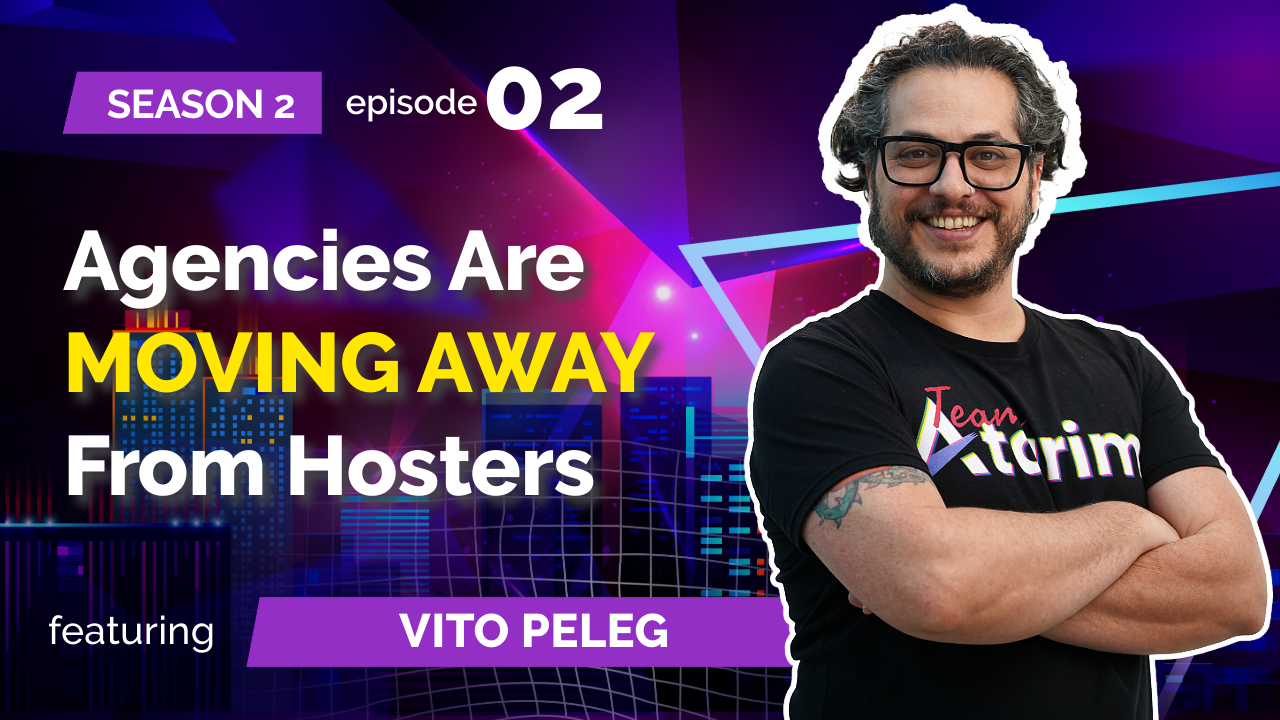 Podcast - S02E02: Vito Peleg (Atarim) Agencies Are MOVING AWAY From Hosters