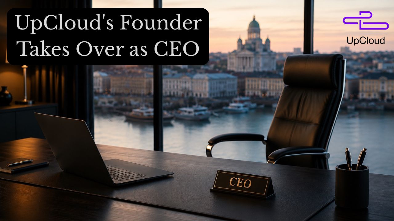 UpCloud’s Founder Becomes CEO After a 15-Month Outside Hire