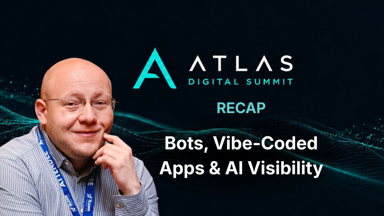 Atlas Digital Summit Recap: Bots, Vibe-Coded Apps and AI Visibility