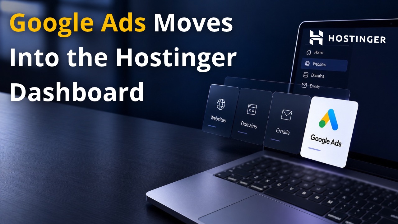Hostinger Takes Google Ads Beyond Website Builder, Into Its Main Dashboard