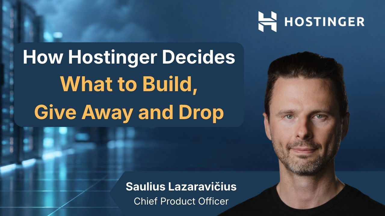 How Hostinger Decides What to Build, Give Away and Drop